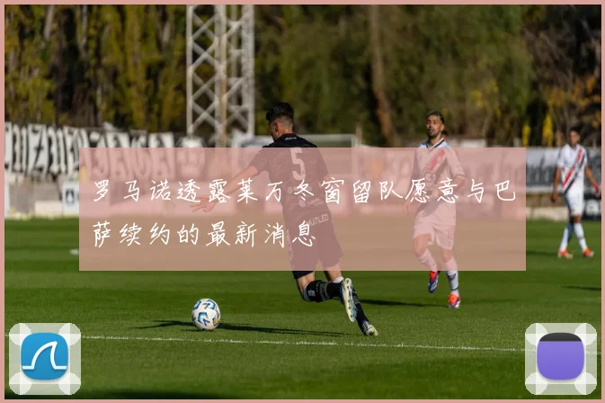 罗马诺透露莱万冬窗留队愿意与巴萨续约的最新消息