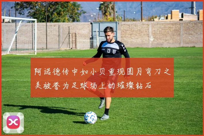 阿诺德传中如小贝重现圆月弯刀之美被誉为足球场上的璀璨钻石