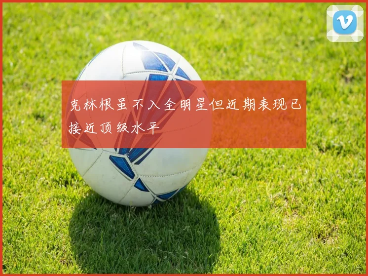 克林根虽不入全明星但近期表现已接近顶级水平