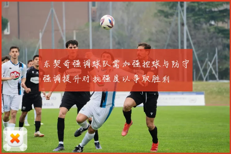 东契奇强调球队需加强控球与防守强调提升对抗强度以争取胜利